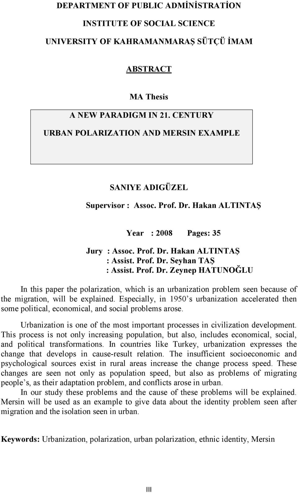 Prof. Dr. Zeynep HATUNOĞLU In this paper the polarization, which is an urbanization problem seen because of the migration, will be explained.