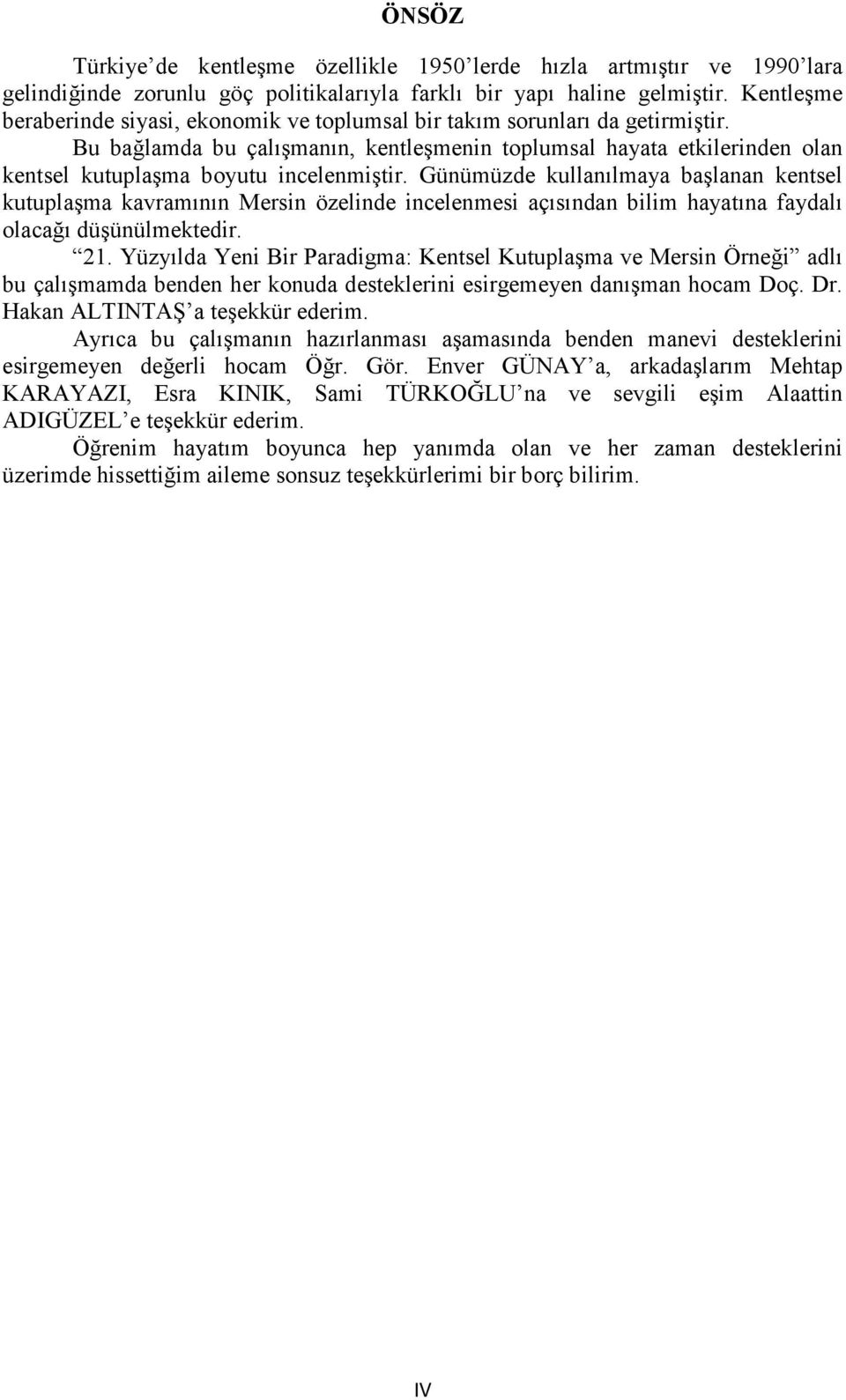 Bu bağlamda bu çalışmanın, kentleşmenin toplumsal hayata etkilerinden olan kentsel kutuplaşma boyutu incelenmiştir.