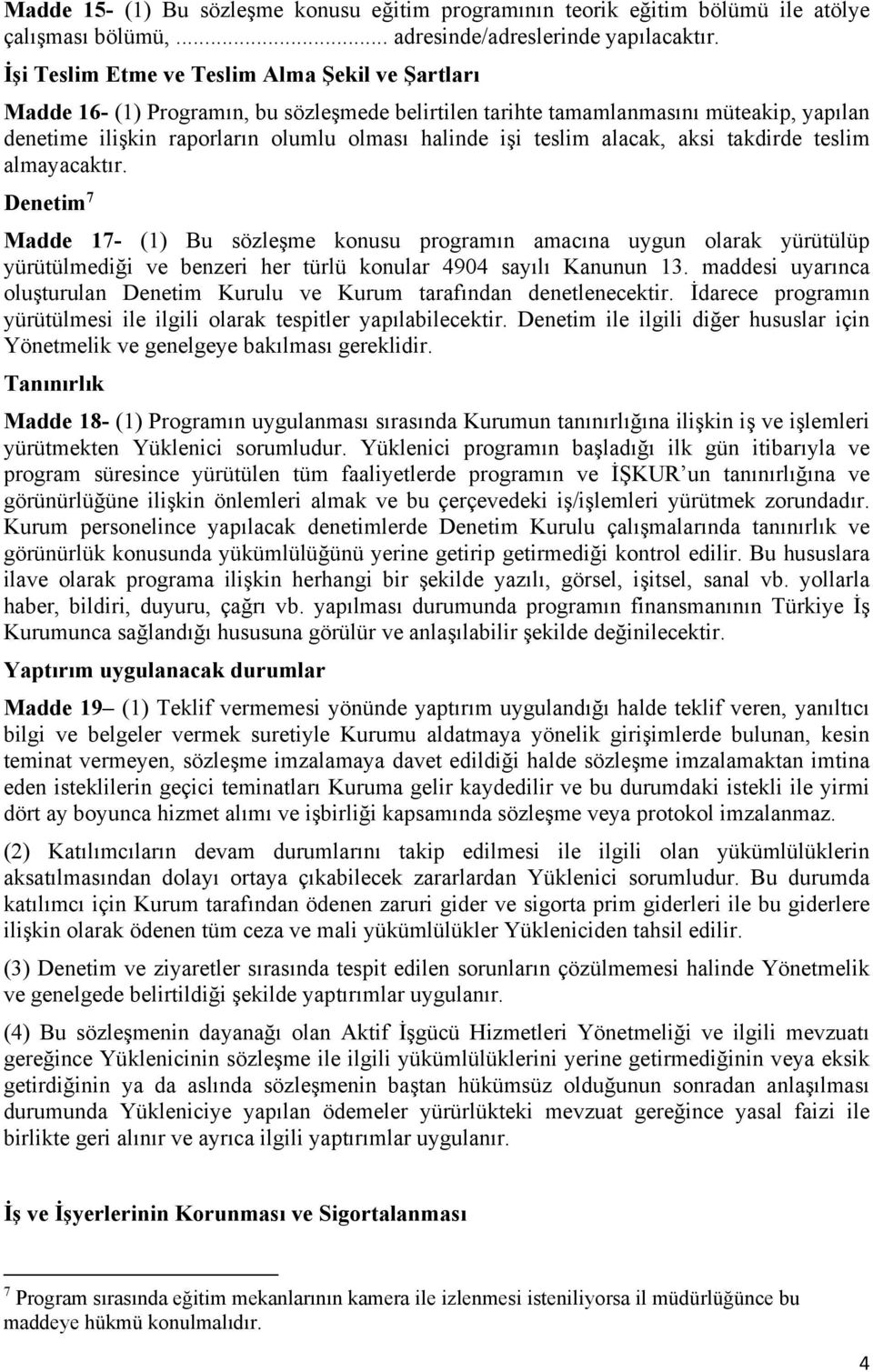 teslim alacak, aksi takdirde teslim almayacaktır. Denetim 7 Madde 17- (1) Bu sözleşme konusu programın amacına uygun olarak yürütülüp yürütülmediği ve benzeri her türlü konular 4904 sayılı Kanunun 13.