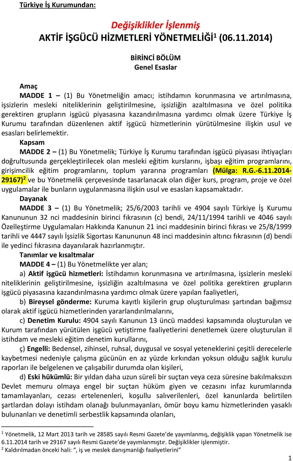 politika gerektiren grupların işgücü piyasasına kazandırılmasına yardımcı olmak üzere Türkiye İş Kurumu tarafından düzenlenen aktif işgücü hizmetlerinin yürütülmesine ilişkin usul ve esasları