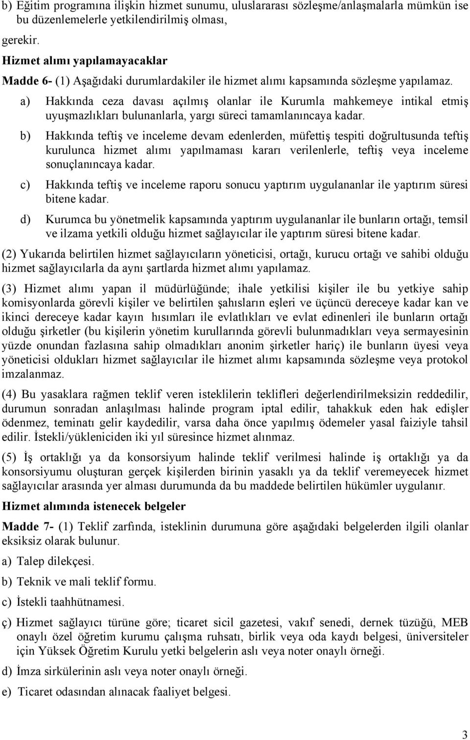 a) Hakkında ceza davası açılmış olanlar ile Kurumla mahkemeye intikal etmiş uyuşmazlıkları bulunanlarla, yargı süreci tamamlanıncaya kadar.