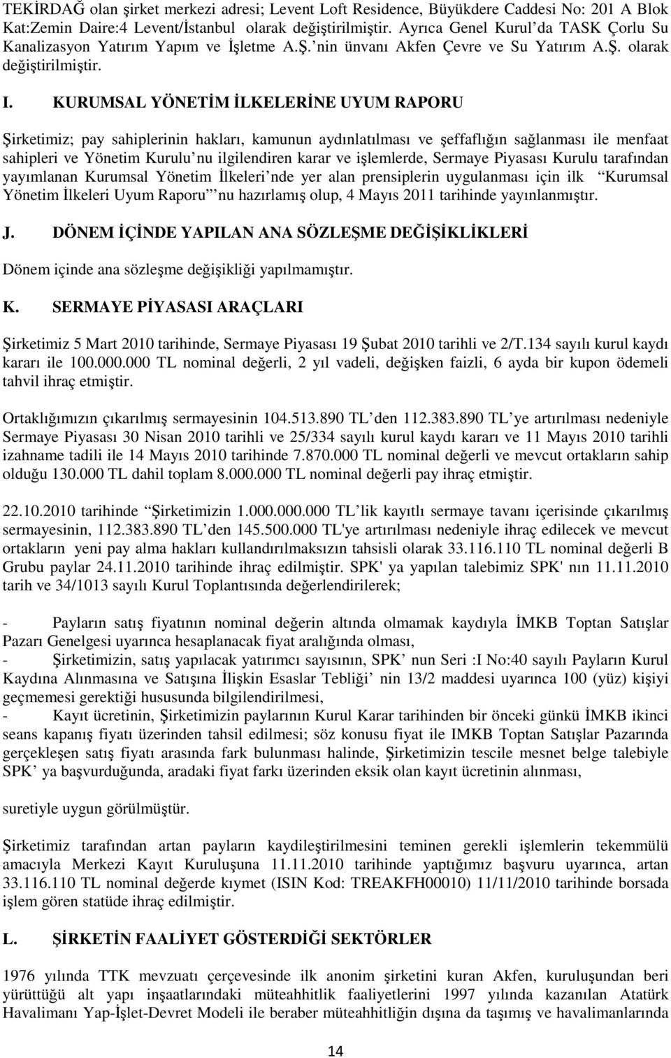 KURUMSAL YÖNETİM İLKELERİNE UYUM RAPORU Şirketimiz; pay sahiplerinin hakları, kamunun aydınlatılması ve şeffaflığın sağlanması ile menfaat sahipleri ve Yönetim Kurulu nu ilgilendiren karar ve