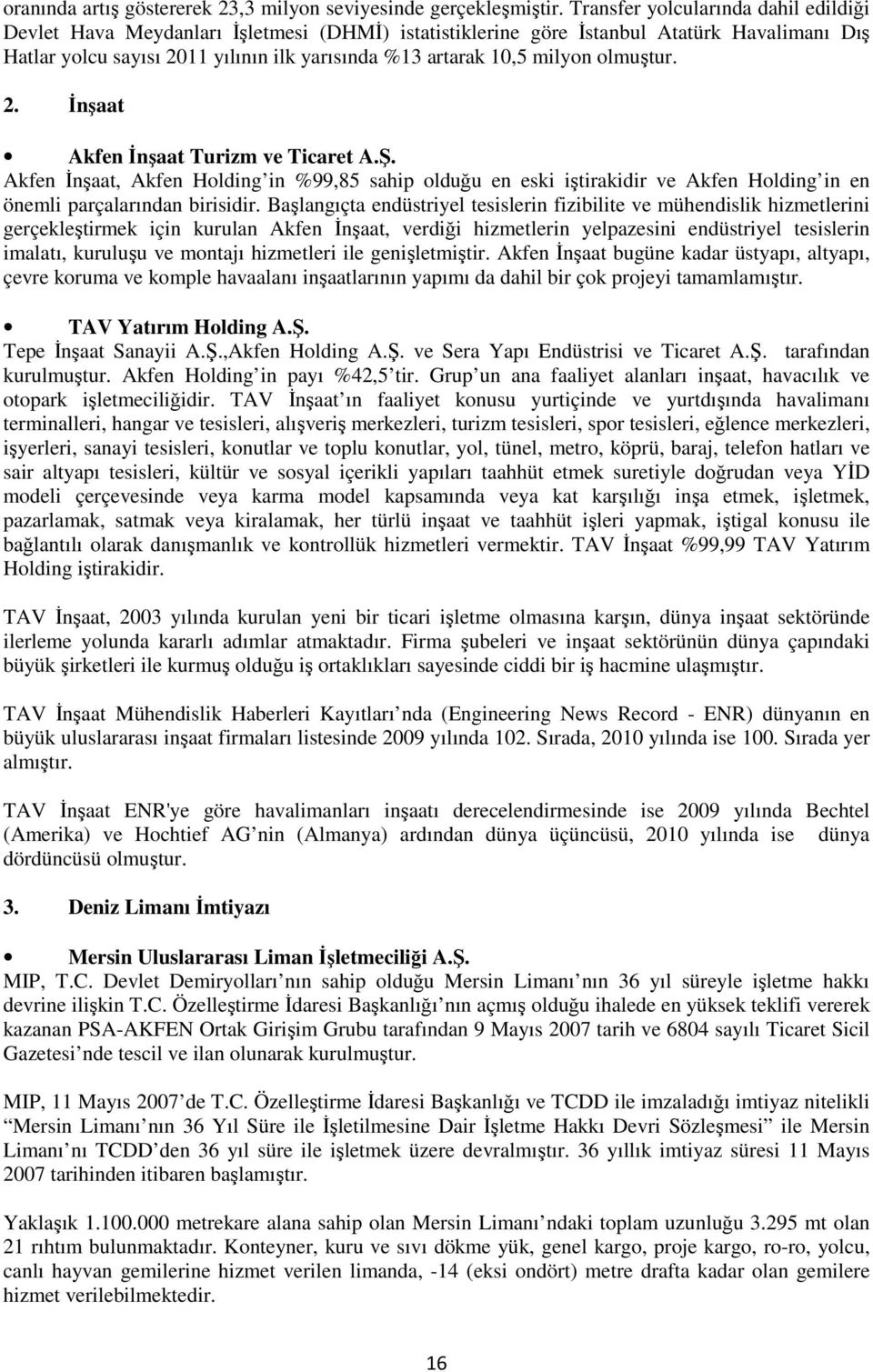 milyon olmuştur. 2. İnşaat Akfen İnşaat Turizm ve Ticaret A.Ş. Akfen İnşaat, Akfen Holding in %99,85 sahip olduğu en eski iştirakidir ve Akfen Holding in en önemli parçalarından birisidir.