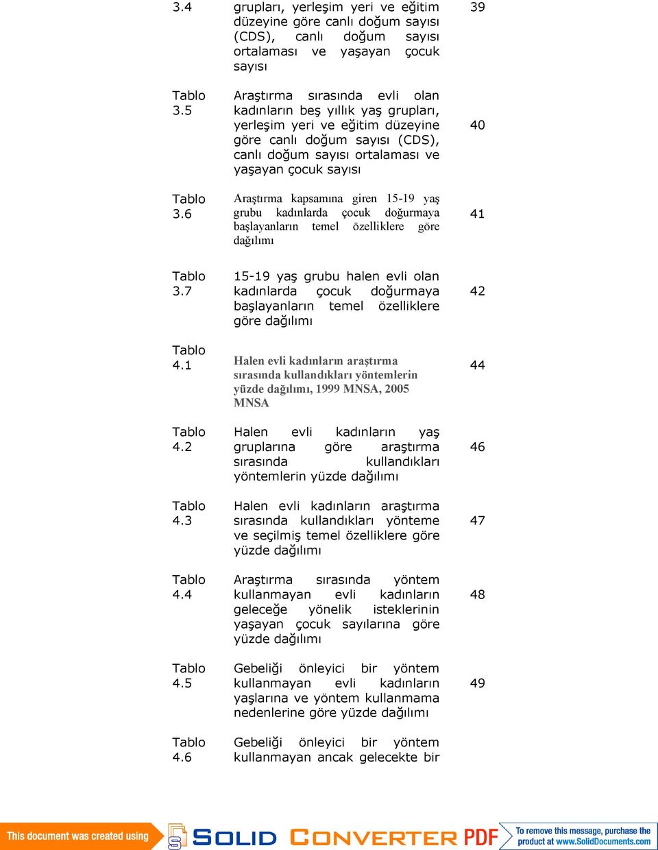 kapsamına giren 15-19 yaş grubu kadınlarda çocuk doğurmaya başlayanların temel özelliklere göre dağılımı 40 41 3.