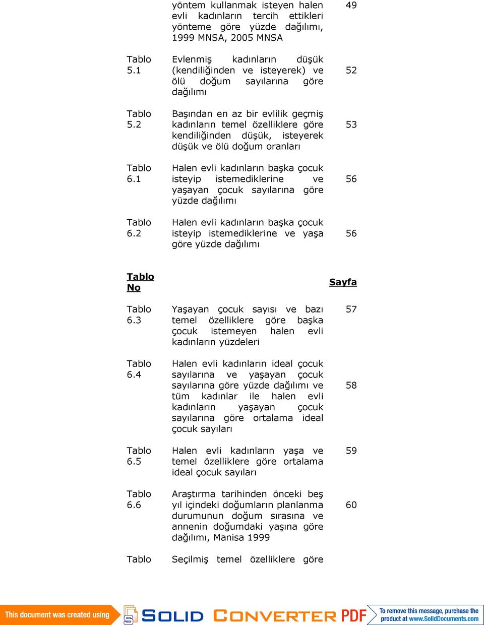 dağılımı Başından en az bir evlilik geçmiş kadınların temel özelliklere göre kendiliğinden düşük, isteyerek düşük ve ölü doğum oranları Halen evli kadınların başka çocuk isteyip istemediklerine ve