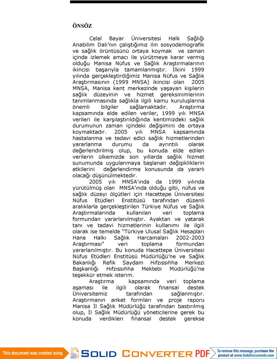 İlkini 1999 yılında gerçekleştirdiğimiz Manisa Nüfus ve Sağlık Araştırmasının (1999 MNSA) ikincisi olan 2005 MNSA, Manisa kent merkezinde yaşayan kişilerin sağlık düzeyinin ve hizmet