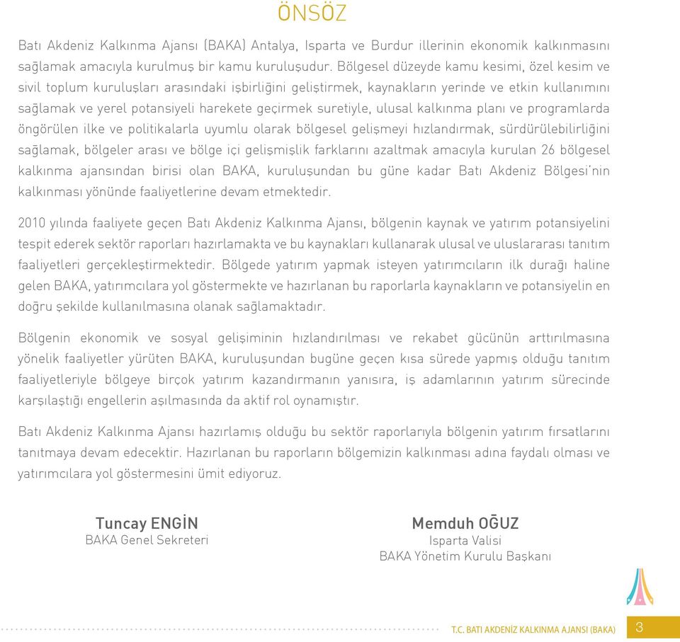 suretiyle, ulusal kalkınma planı ve programlarda öngörülen ilke ve politikalarla uyumlu olarak bölgesel gelişmeyi hızlandırmak, sürdürülebilirliğini sağlamak, bölgeler arası ve bölge içi gelişmişlik