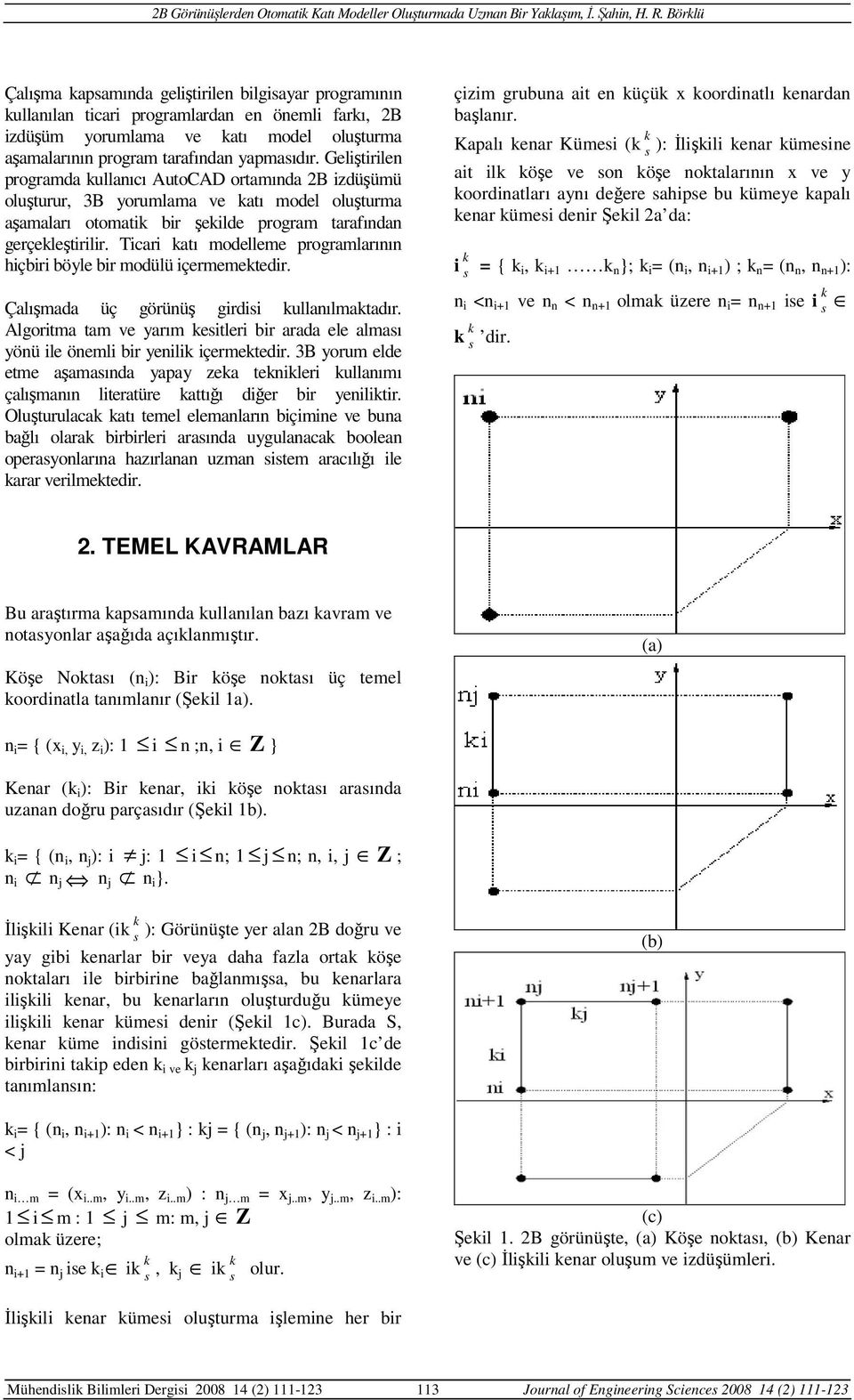 Ticari katı modelleme programlarının hiçbiri böyle bir modülü içermemektedir. Çalışmada üç görünüş girdisi kullanılmaktadır.