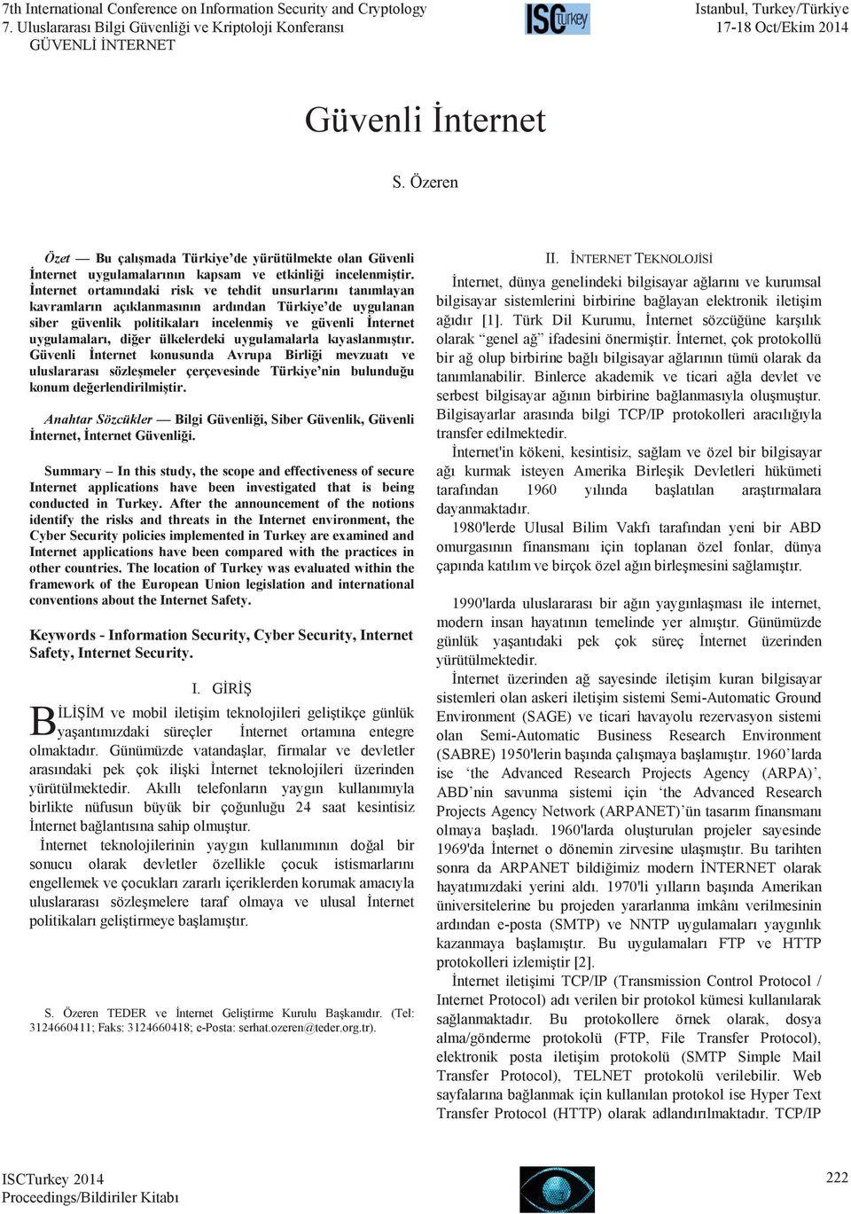 ülkelerdeki uygulamalarla kıyaslanmıştır. Güvenli İnternet konusunda Avrupa Birliği mevzuatı ve uluslararası sözleşmeler çerçevesinde Türkiye nin bulunduğu konum değerlendirilmiştir.