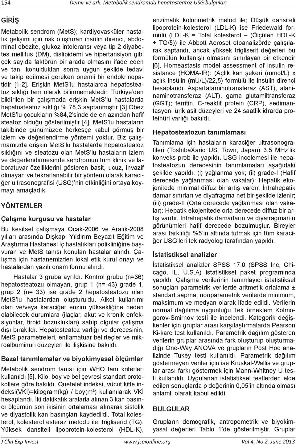 diyabetes mellitus (DM), dislipidemi ve hipertansiyon gibi çok sayıda faktörün bir arada olmasını ifade eden ve tanı konulduktan sonra uygun şekilde tedavi ve takip edilmesi gereken önemli bir