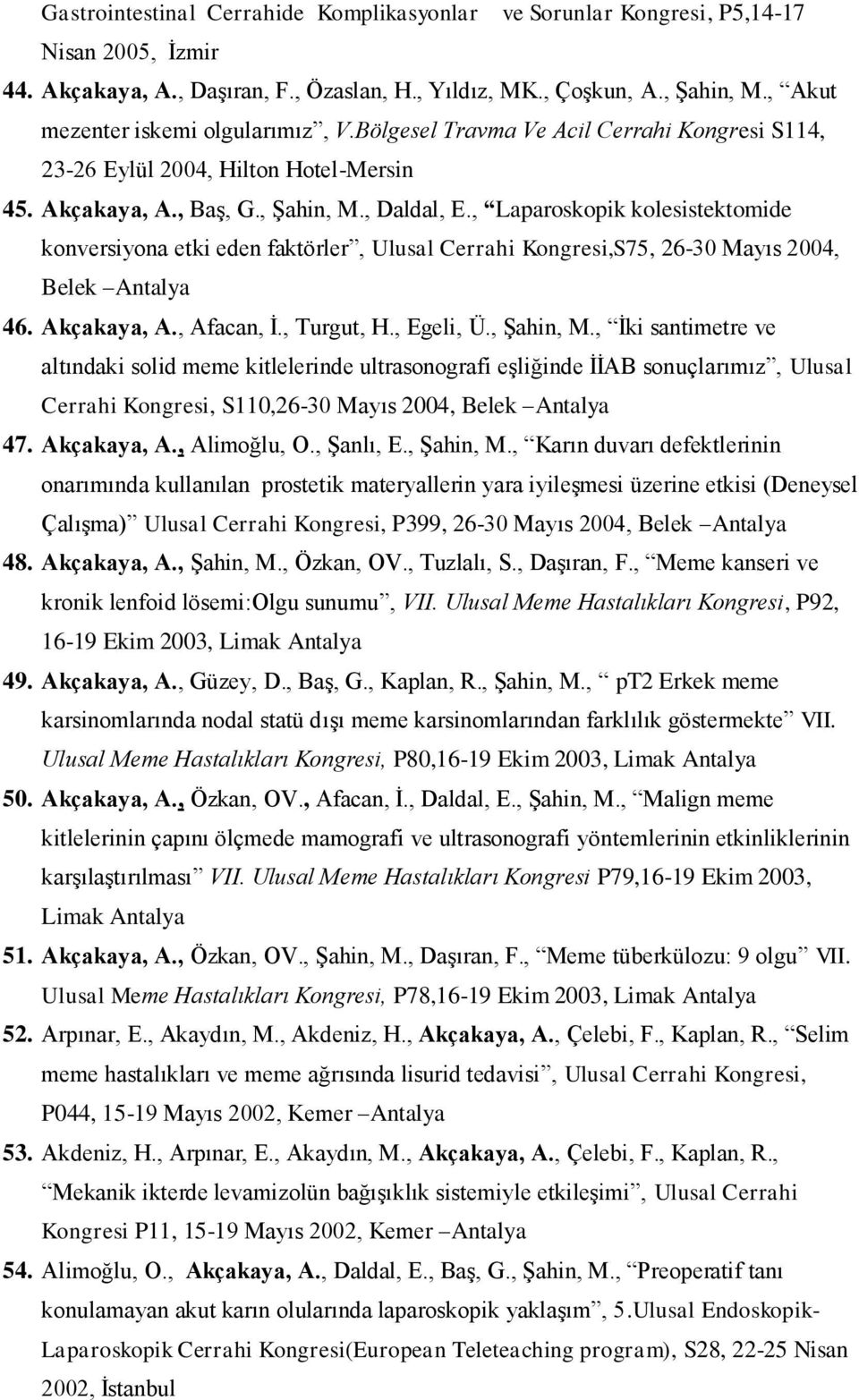 , Laparoskopik kolesistektomide konversiyona etki eden faktörler, Ulusal Cerrahi Kongresi,S75, 26-30 Mayıs 2004, Belek Antalya 46. Akçakaya, A., Afacan, İ., Turgut, H., Egeli, Ü., Şahin, M.