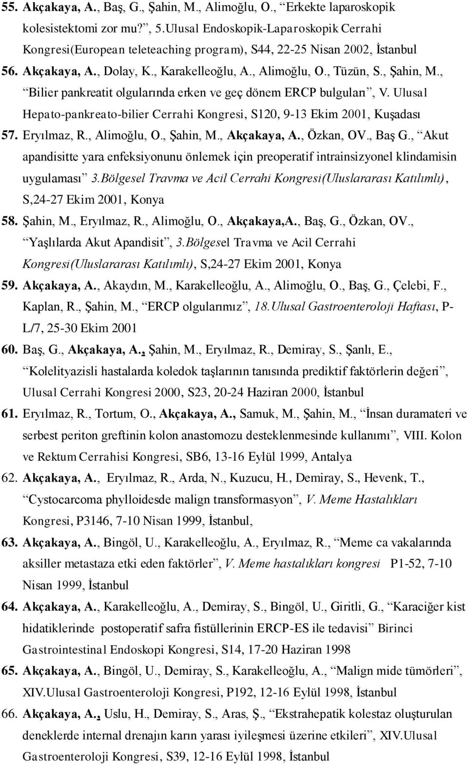 , Bilier pankreatit olgularında erken ve geç dönem ERCP bulguları, V. Ulusal Hepato-pankreato-bilier Cerrahi Kongresi, S120, 9-13 Ekim 2001, Kuşadası 57. Eryılmaz, R., Alimoğlu, O., Şahin, M.