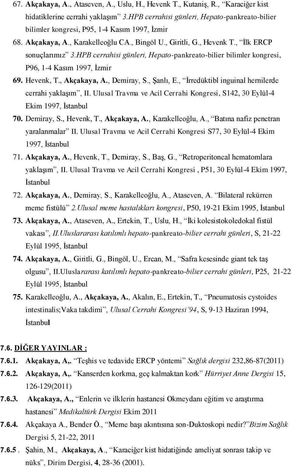 HPB cerrahisi günleri, Hepato-pankreato-bilier bilimler kongresi, P96, 1-4 Kasım 1997, İzmir 69. Hevenk, T., Akçakaya, A., Demiray, S., Şanlı, E., İrredüktibl inguinal hernilerde cerrahi yaklaşım, II.