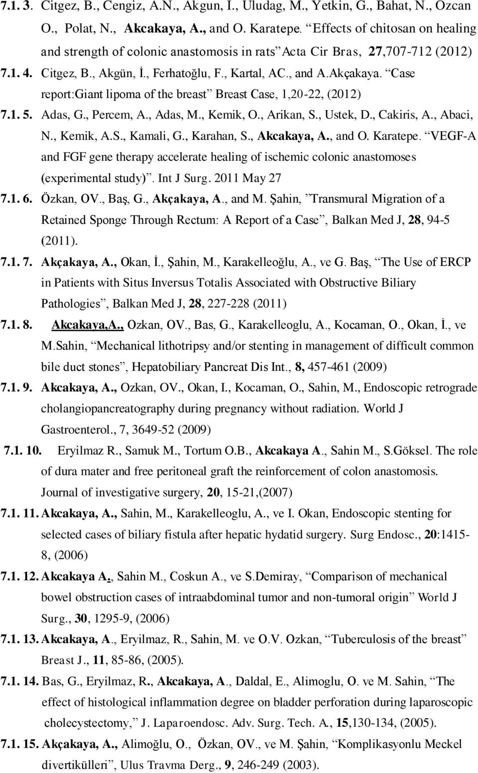 Case report:giant lipoma of the breast Breast Case, 1,20-22, (2012) 7.1. 5. Adas, G., Percem, A., Adas, M., Kemik, O., Arikan, S., Ustek, D., Cakiris, A., Abaci, N., Kemik, A.S., Kamali, G.