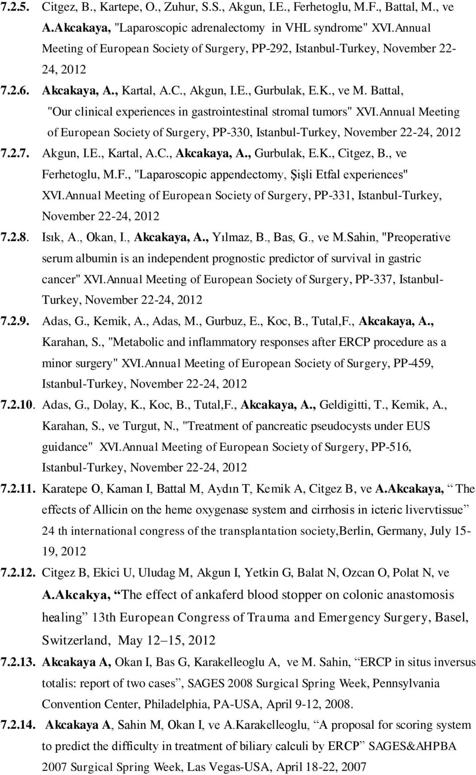 Battal, "Our clinical experiences in gastrointestinal stromal tumors" XVI.Annual Meeting of European Society of Surgery, PP-330, Istanbul-Turkey, November 22-24, 2012 7.2.7. Akgun, I.E., Kartal, A.C.