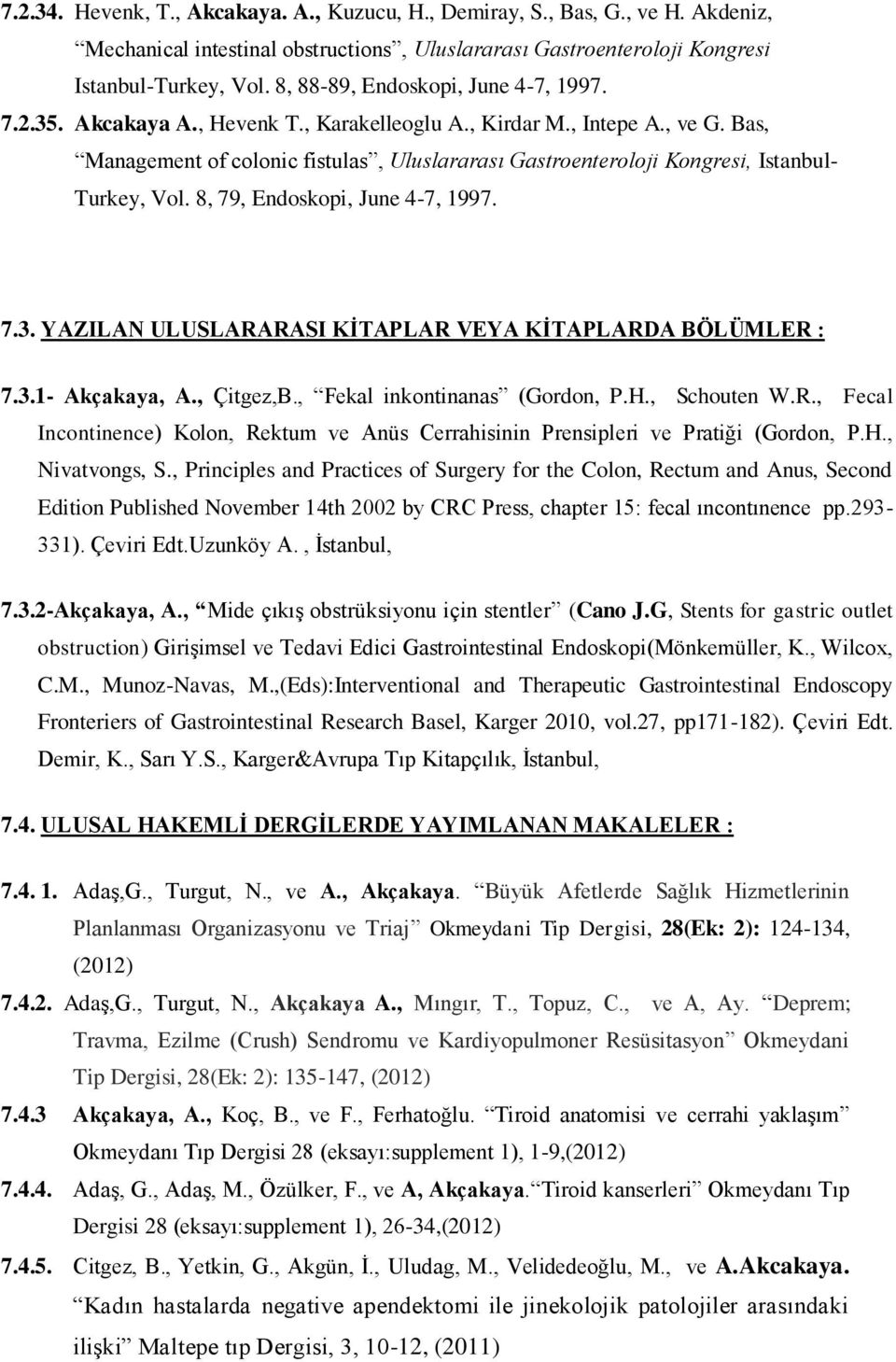 Bas, Management of colonic fistulas, Uluslararası Gastroenteroloji Kongresi, Istanbul- Turkey, Vol. 8, 79, Endoskopi, June 4-7, 1997. 7.3. YAZILAN ULUSLARARASI KİTAPLAR VEYA KİTAPLARDA BÖLÜMLER : 7.3.1- Akçakaya, A.