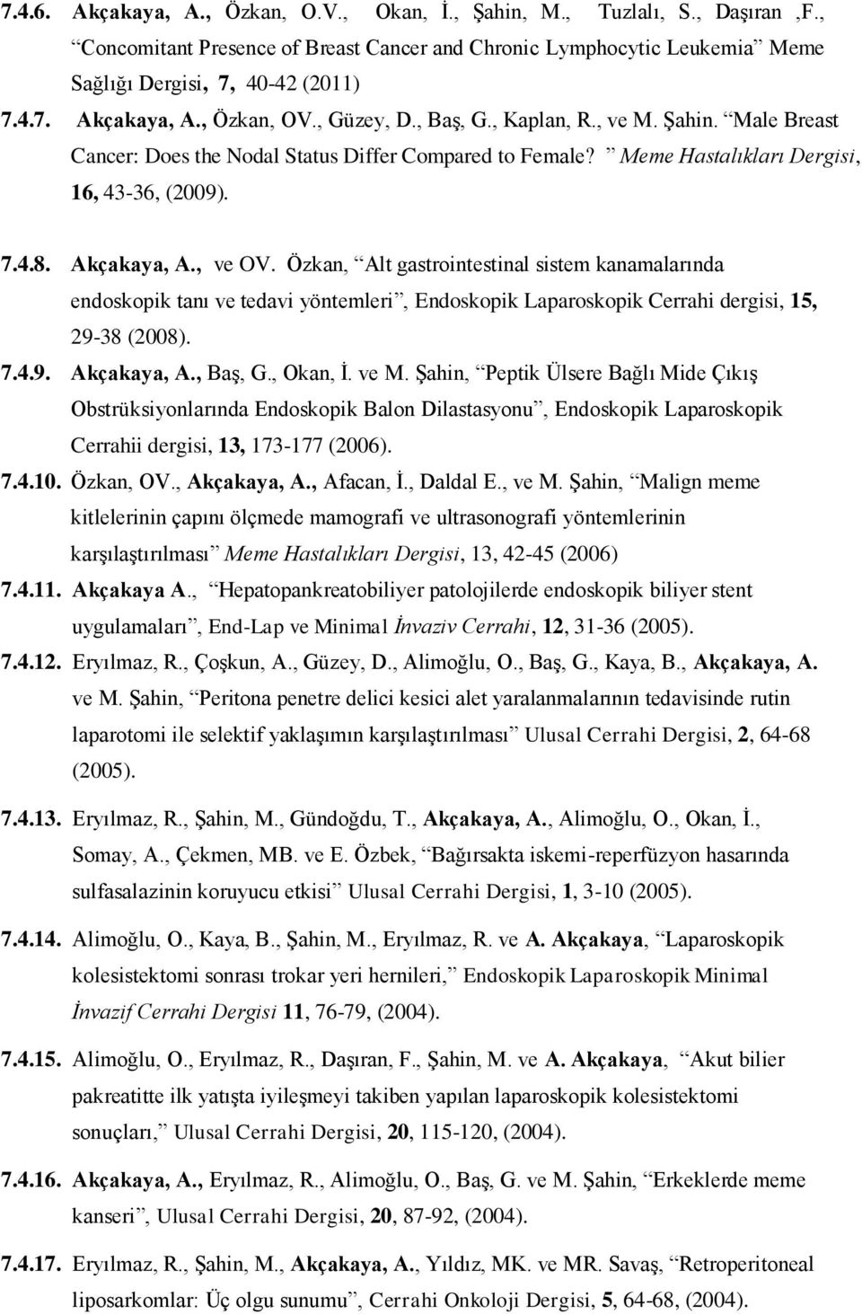 Özkan, Alt gastrointestinal sistem kanamalarında endoskopik tanı ve tedavi yöntemleri, Endoskopik Laparoskopik Cerrahi dergisi, 15, 29-38 (2008). 7.4.9. Akçakaya, A., Baş, G., Okan, İ. ve M.