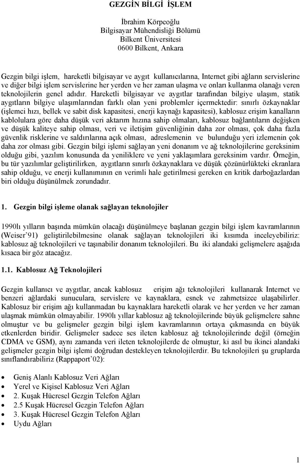 Hareketli bilgisayar ve aygıtlar tarafından bilgiye ulaşım, statik aygıtların bilgiye ulaşımlarından farklı olan yeni problemler içermektedir: sınırlı özkaynaklar (işlemci hızı, bellek ve sabit disk