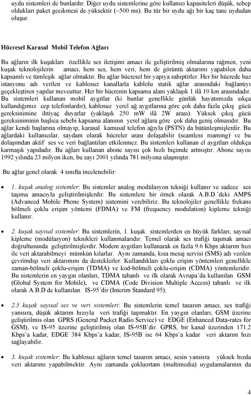 aktarımı yapabilen daha kapsamlı ve tümleşik ağlar olmaktır. Bu ağlar hücresel bir yapıya sahiptirler.