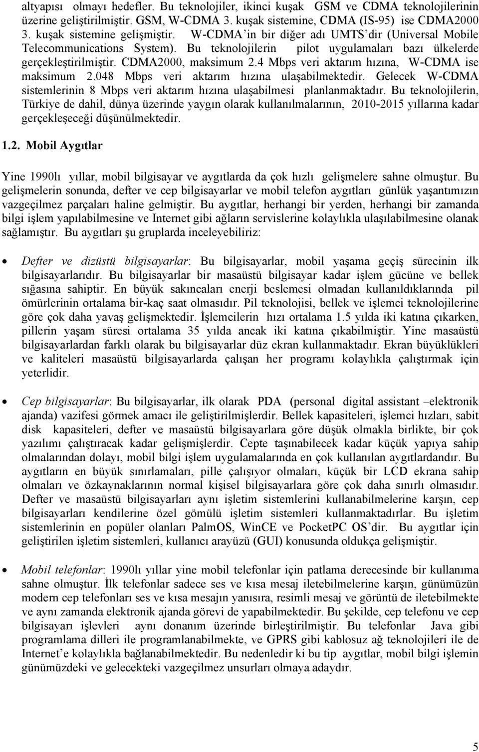 CDMA2000, maksimum 2.4 Mbps veri aktarım hızına, W-CDMA ise maksimum 2.048 Mbps veri aktarım hızına ulaşabilmektedir.