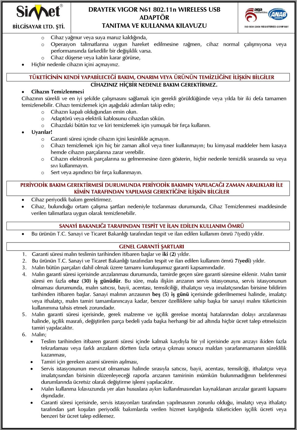 TÜKETİCİNİN KENDİ YAPABİLECEĞİ BAKIM, ONARIM VEYA ÜRÜNÜN TEMİZLİĞİNE İLİŞKİN BİLGİLER CİHAZINIZ HİÇBİR NEDENLE BAKIM GEREKTİRMEZ.