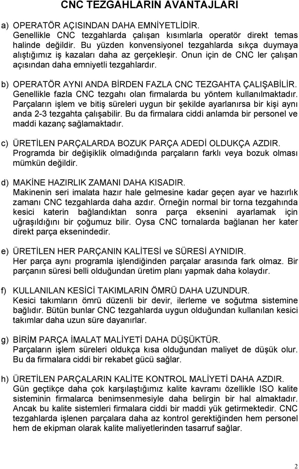 b) OPERATÖR AYNI ANDA BİRDEN FAZLA CNC TEZGAHTA ÇALIŞABİLİR. Genellikle fazla CNC tezgahı olan firmalarda bu yöntem kullanılmaktadır.