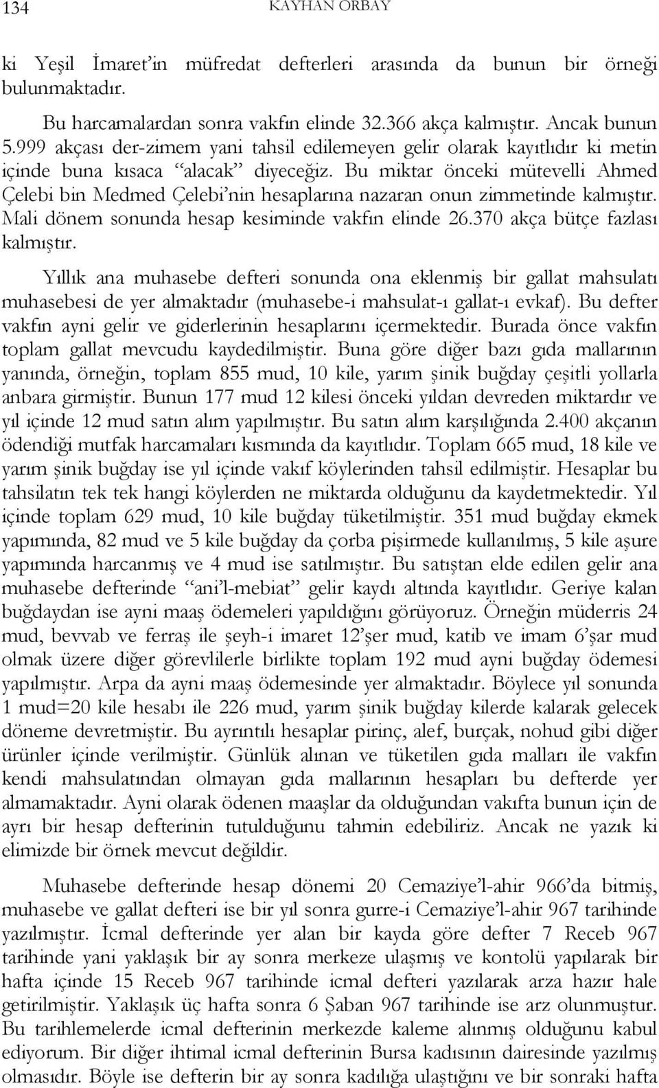 Bu miktar önceki mütevelli Ahmed Çelebi bin Medmed Çelebi nin hesaplarına nazaran onun zimmetinde kalmıştır. Mali dönem sonunda hesap kesiminde vakfın elinde 26.370 akça bütçe fazlası kalmıştır.