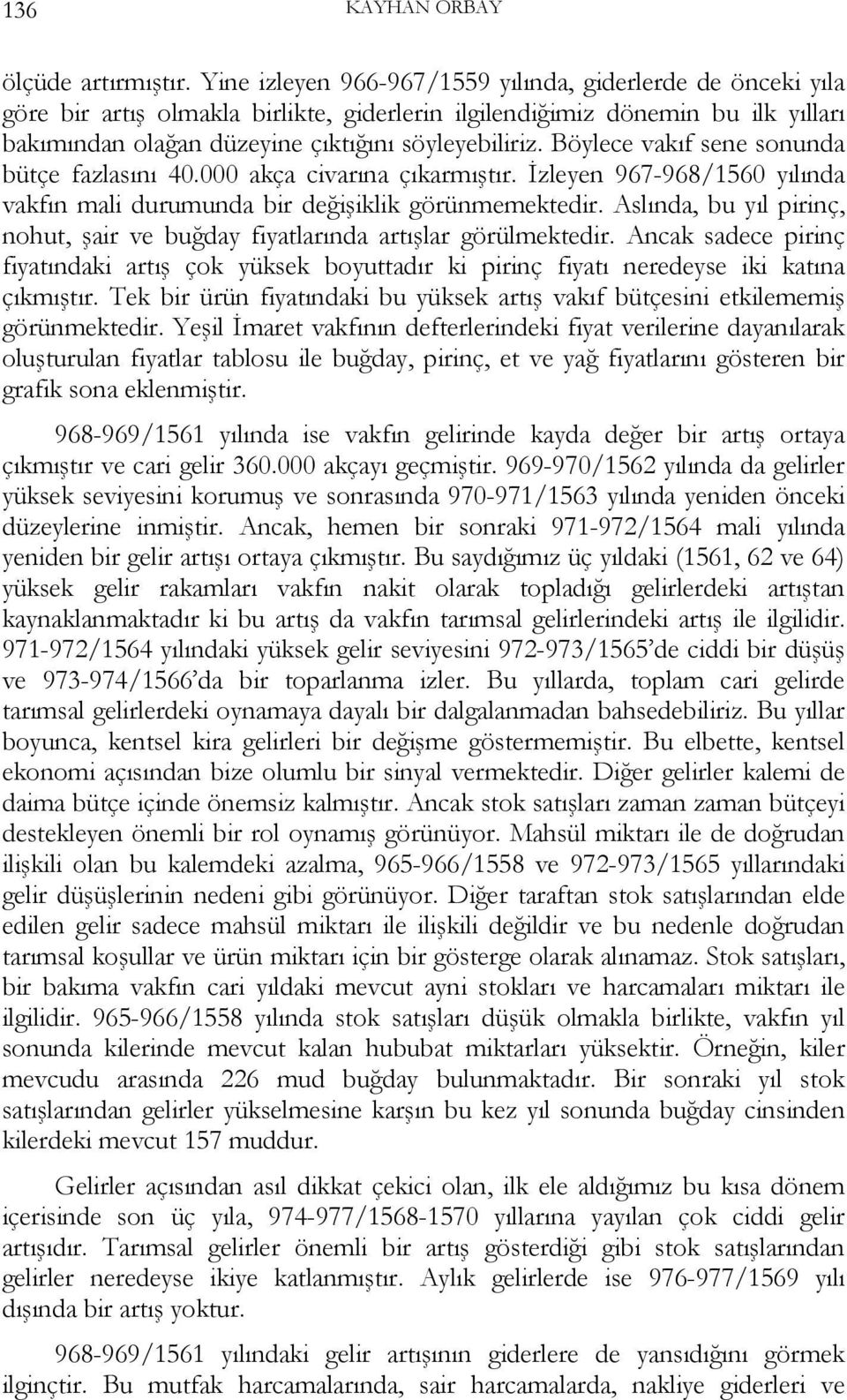 Böylece vakıf sene sonunda bütçe fazlasını 40.000 akça civarına çıkarmıştır. İzleyen 967-968/1560 yılında vakfın mali durumunda bir değişiklik görünmemektedir.