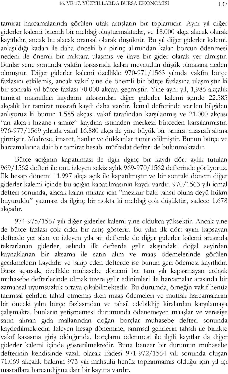 Bu yıl diğer giderler kalemi, anlaşıldığı kadarı ile daha önceki bir pirinç alımından kalan borcun ödenmesi nedeni ile önemli bir miktara ulaşmış ve ilave bir gider olarak yer almıştır.