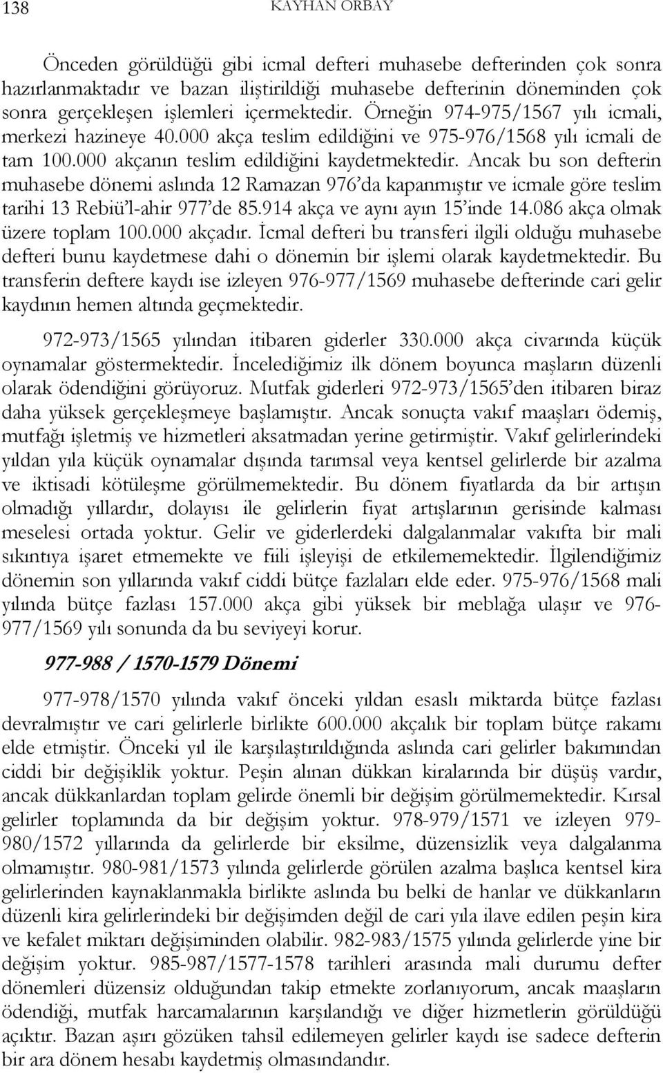 Ancak bu son defterin dönemi aslında 12 Ramazan 976 da kapanmıştır ve icmale göre teslim tarihi 13 Rebiü l-ahir 977 de 85.914 akça ve aynı ayın 15 inde 14.086 akça olmak üzere toplam 100.000 akçadır.