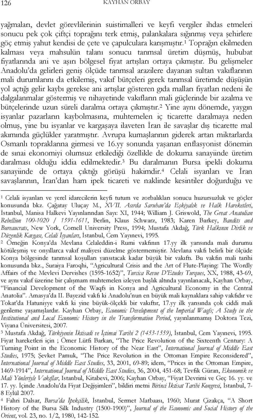 1 Toprağın ekilmeden kalması veya mahsulün talanı sonucu tarımsal üretim düşmüş, hububat fiyatlarında ani ve aşırı bölgesel fiyat artışları ortaya çıkmıştır.