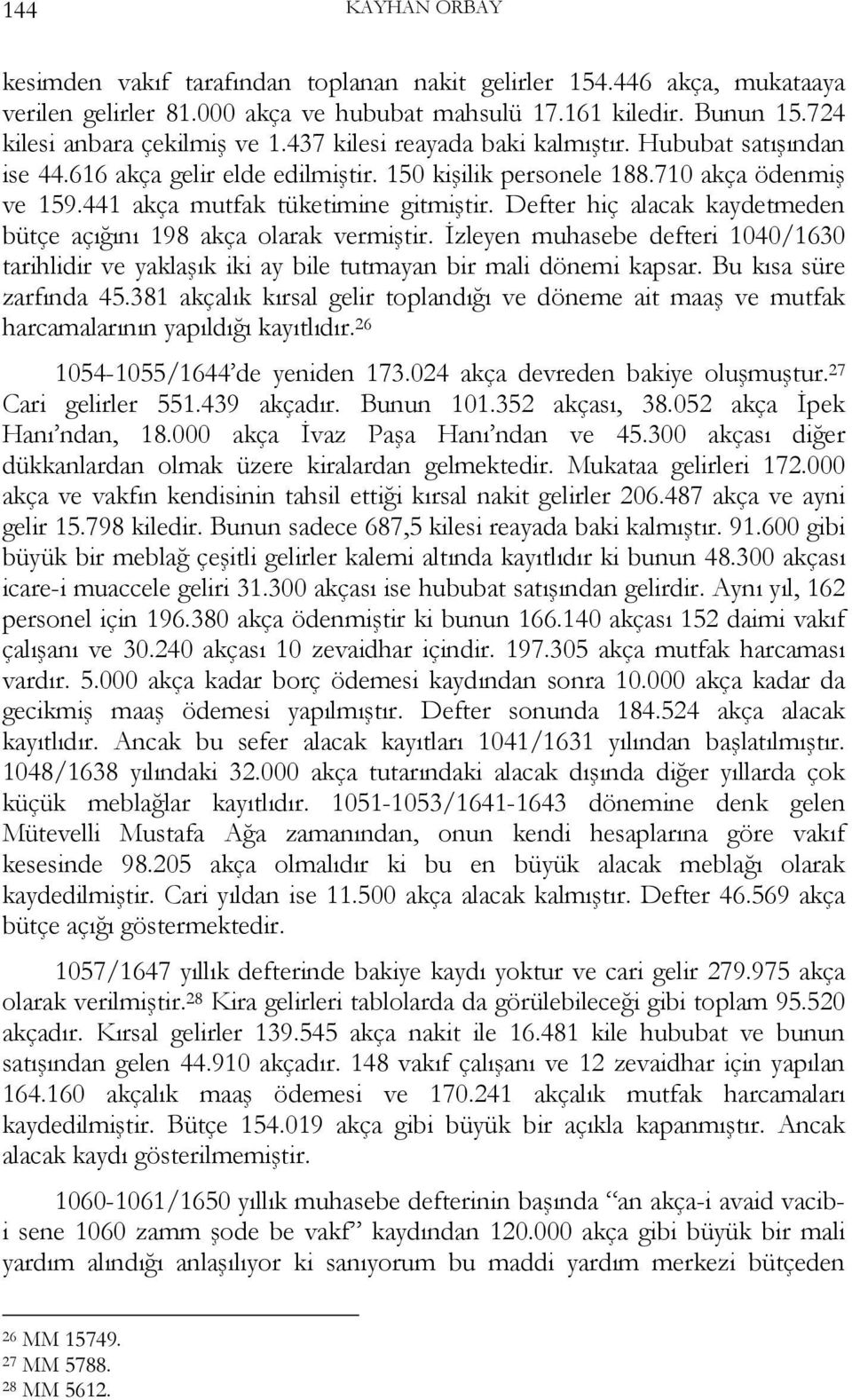 Defter hiç alacak kaydetmeden bütçe açığını 198 akça olarak vermiştir. İzleyen defteri 1040/1630 tarihlidir ve yaklaşık iki ay bile tutmayan bir mali dönemi kapsar. Bu kısa süre zarfında 45.