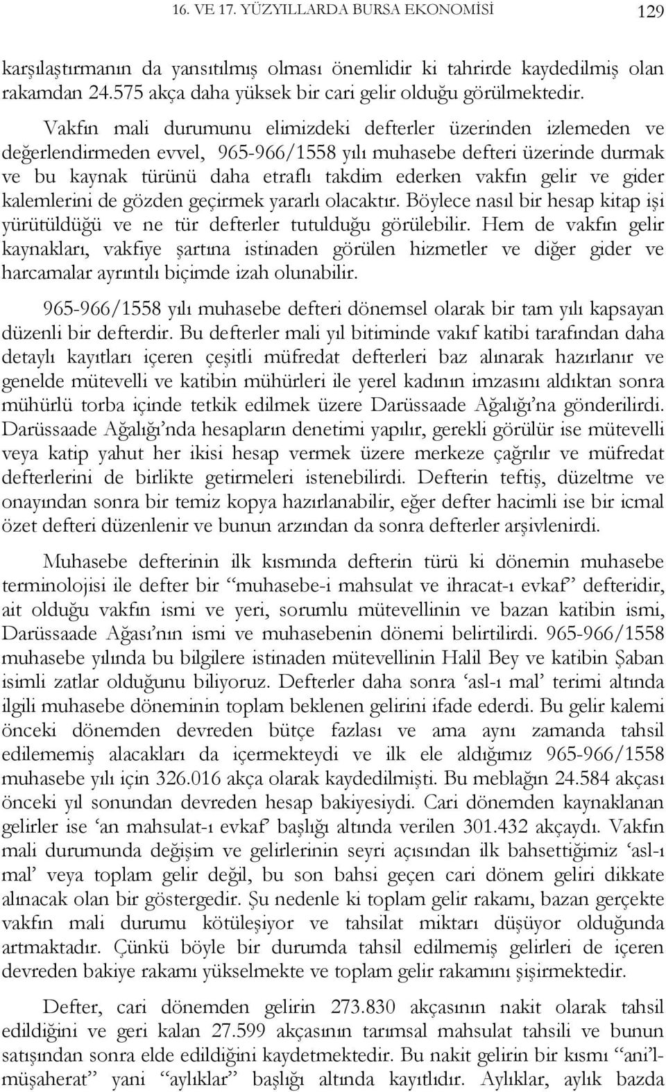 kalemlerini de gözden geçirmek yararlı olacaktır. Böylece nasıl bir hesap kitap işi yürütüldüğü ve ne tür defterler tutulduğu görülebilir.