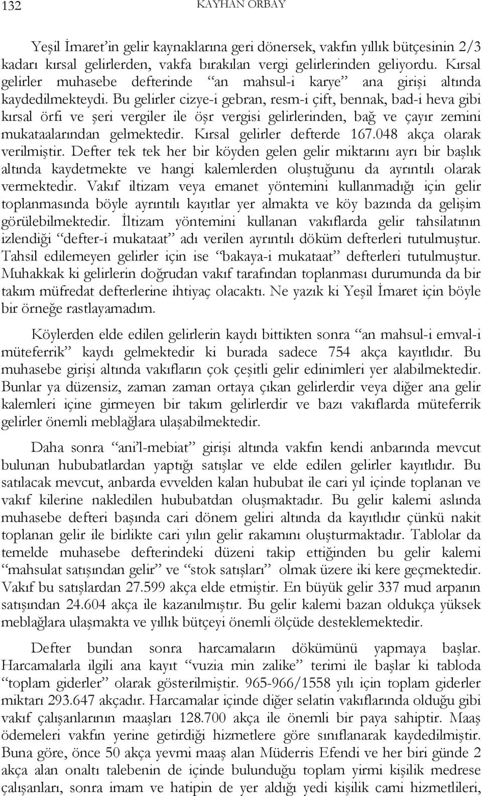 Bu ler cizye-i gebran, resm-i çift, bennak, bad-i heva gibi kırsal örfi ve şeri vergiler ile öşr vergisi lerinden, bağ ve çayır zemini mukataalarından gelmektedir. Kırsal ler defterde 167.