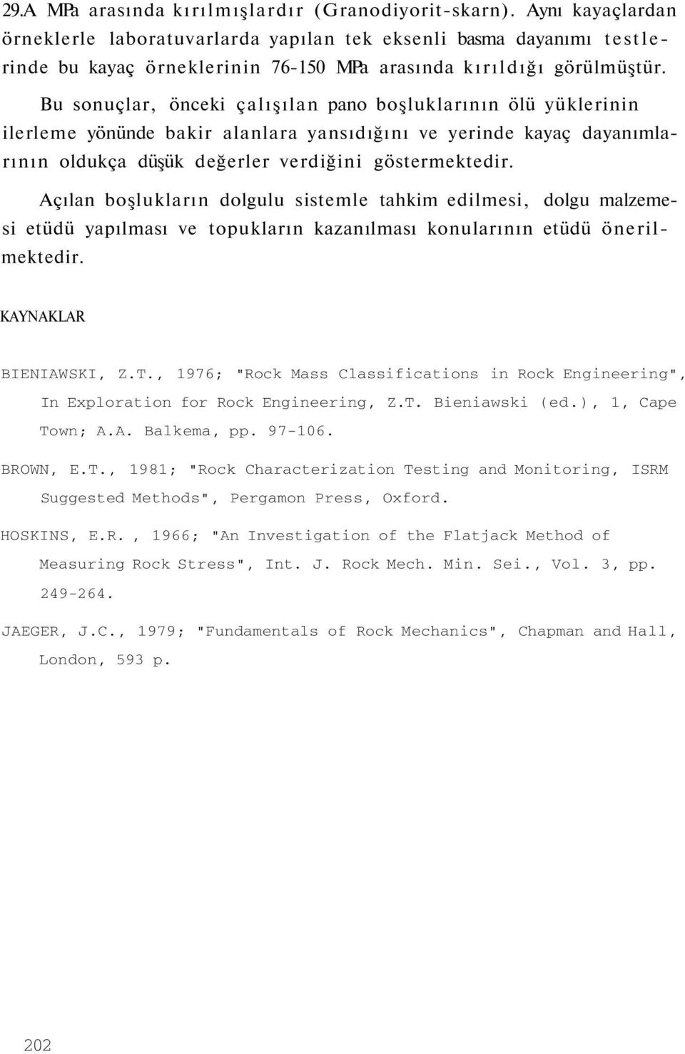 Açılan boşlukların dolgulu sistemle tahkim edilmesi, dolgu malzemesi etüdü yapılması ve topukların kazanılması konularının etüdü önerilmektedir. KAYNAKLAR BIENIAWSKI, Z.T.