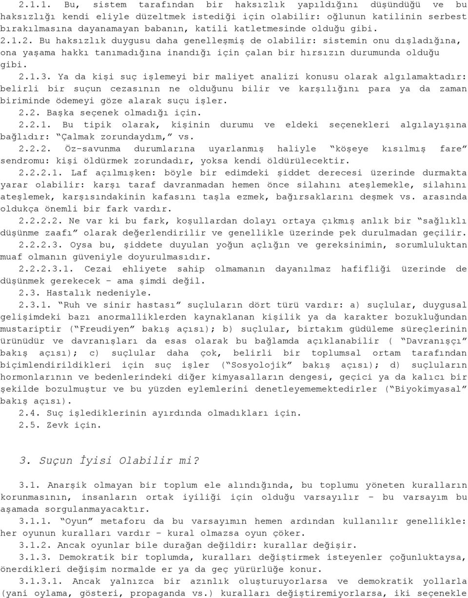 Ya da kişi suç işlemeyi bir maliyet analizi konusu olarak algılamaktadır: belirli bir suçun cezasının ne olduğunu bilir ve karşılığını para ya da zaman biriminde ödemeyi göze alarak suçu işler. 2.