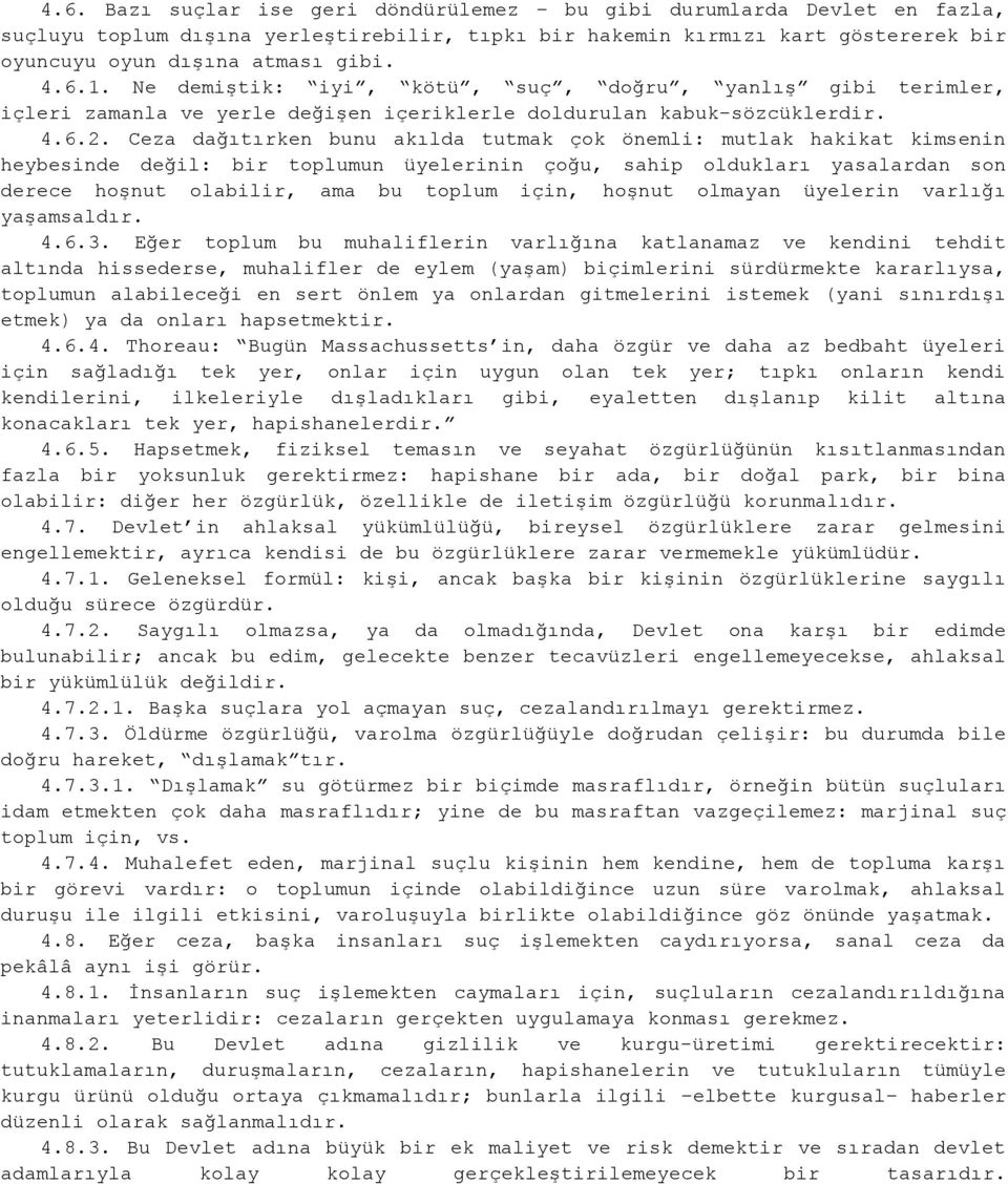 Ceza dağıtırken bunu akılda tutmak çok önemli: mutlak hakikat kimsenin heybesinde değil: bir toplumun üyelerinin çoğu, sahip oldukları yasalardan son derece hoşnut olabilir, ama bu toplum için,