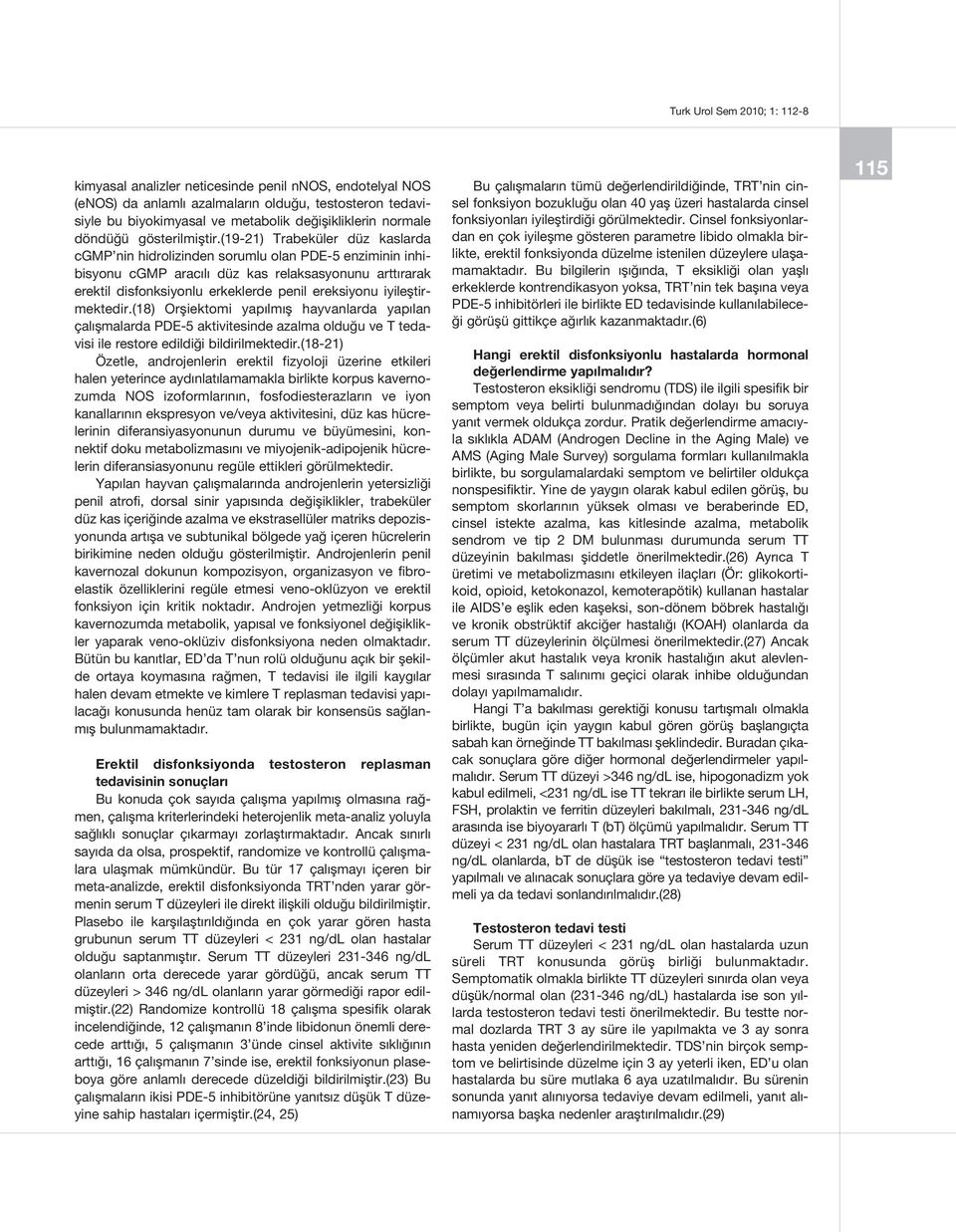 iyileştirmektedir.(18) Orşiektomi yapılmış hayvanlarda yapılan çalışmalarda PDE-5 aktivitesinde azalma olduğu ve T tedavisi ile restore edildiği bildirilmektedir.