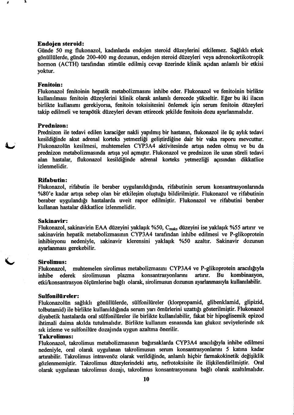 yoktur. Fenitoin: Flukonazol fenitoinin hepatik metabolizmasını inhibe eder. Flukonazol ve fenitoinin birlikte kullanılması fenitoin düzeylerini klinik olarak anlamlı derecede yükseltir.