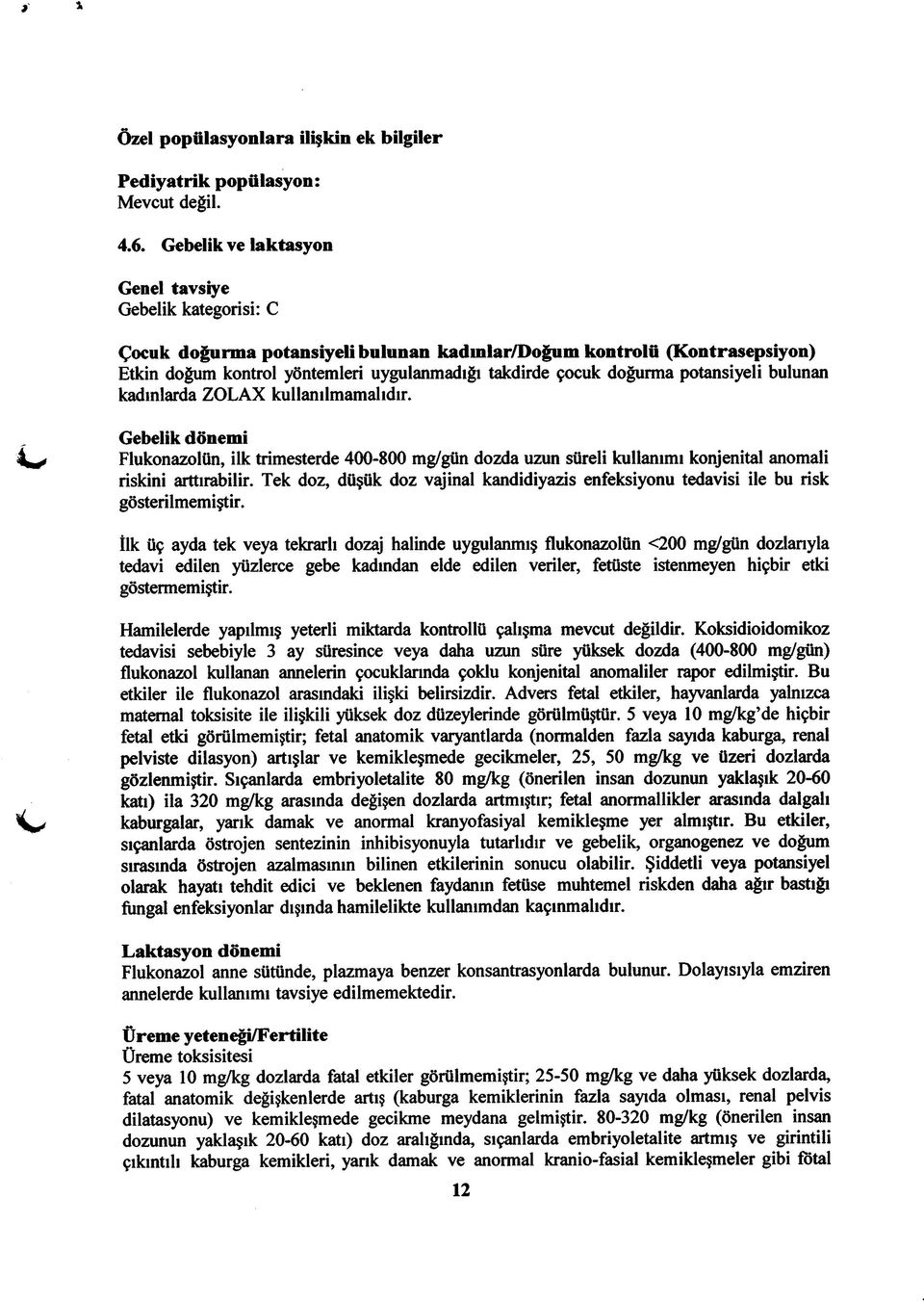 potansiyeli bulunan kadınlarda ZOLAX kullanılmamalıdır. Gebelik dönemi Flukonazolün, ilk trimesterde 400-800 mg/giin dozda uzun süreli kullanımı konjenital anomali riskini arttırabilir.