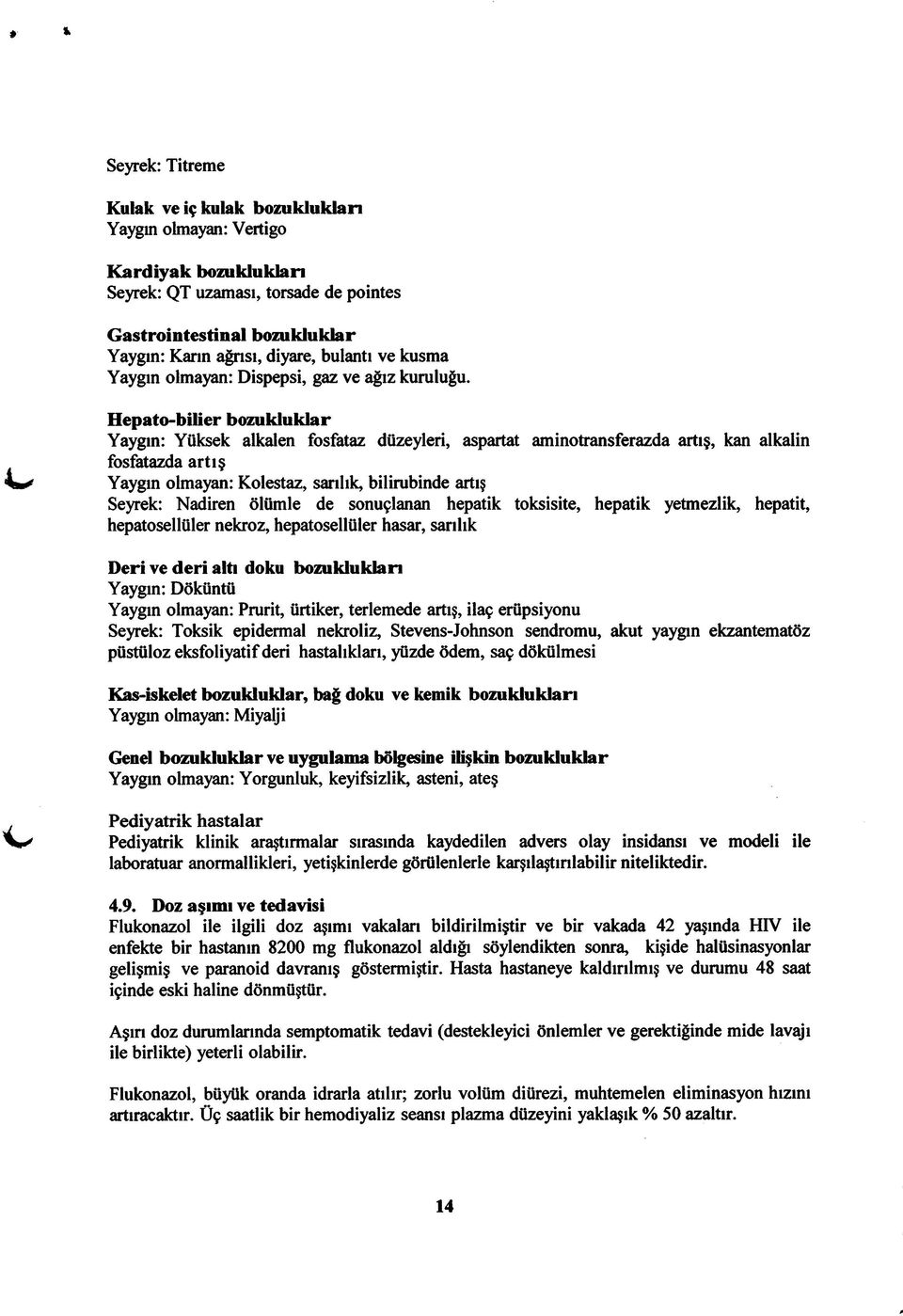 L, Hepato-bilier bozukluklar Yaygın: Yüksek alkalen fosfataz düzeyleri, aspartat aminotransferazda artış, kan alkalin fosfatazda a rtış Yaygın olmayan: Kolestaz, sarılık, bilirubinde artış Seyrek: