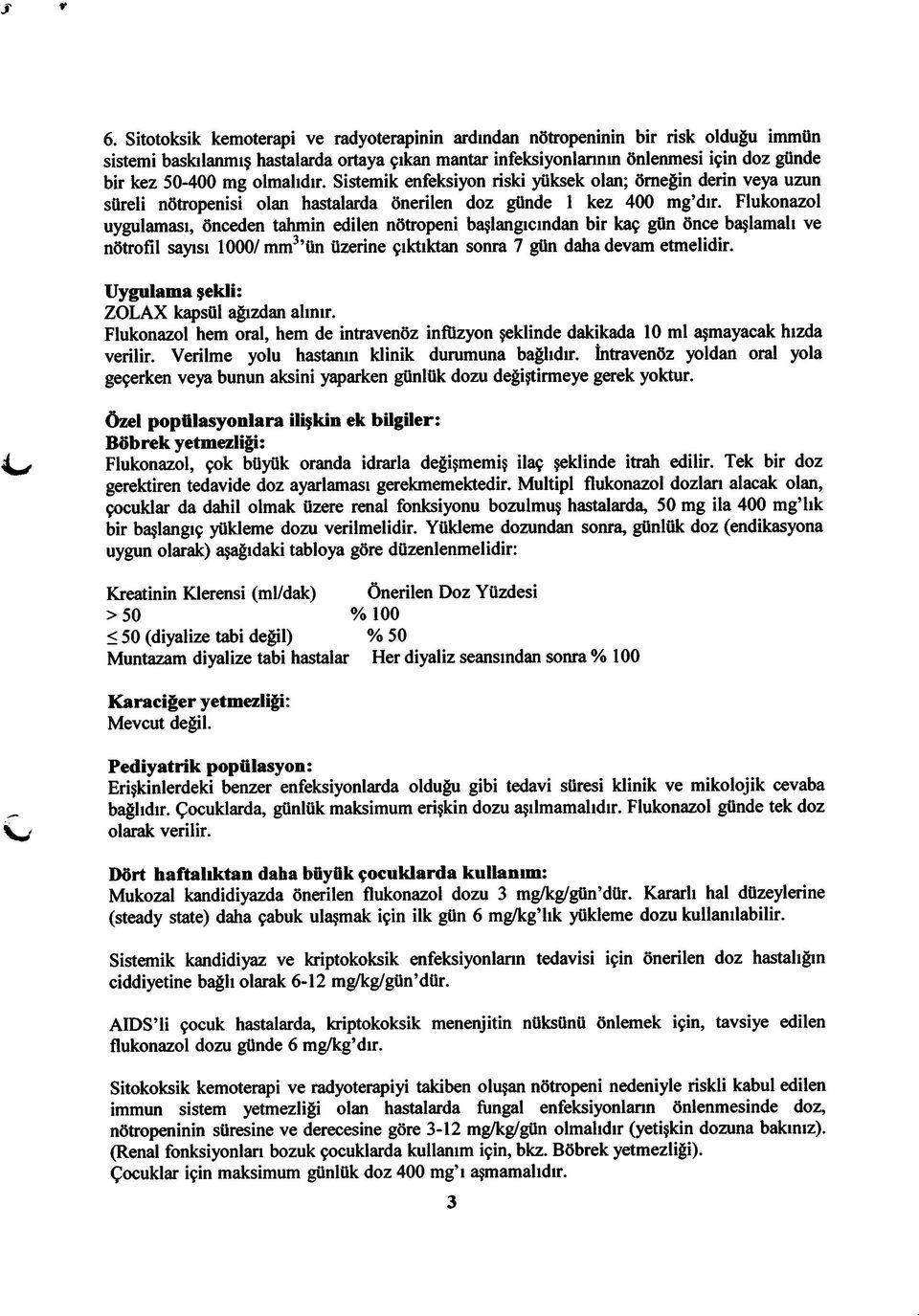 Flukonazol uygulaması, önceden tahmin edilen nötropeni başlangıcından bir kaç gün önce başlamalı ve nötrofil sayısı 1000/mm3 ün üzerine çıktıktan sonra 7 gün daha devam etmelidir.