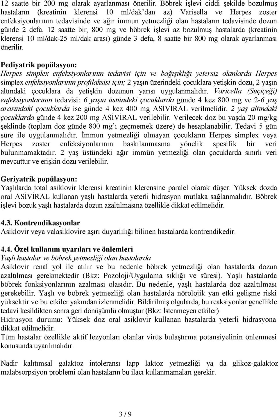 dozun günde 2 defa, 12 saatte bir, 800 mg ve böbrek işlevi az bozulmuş hastalarda (kreatinin klerensi 10 ml/dak-25 ml/dak arası) günde 3 defa, 8 saatte bir 800 mg olarak ayarlanması önerilir.