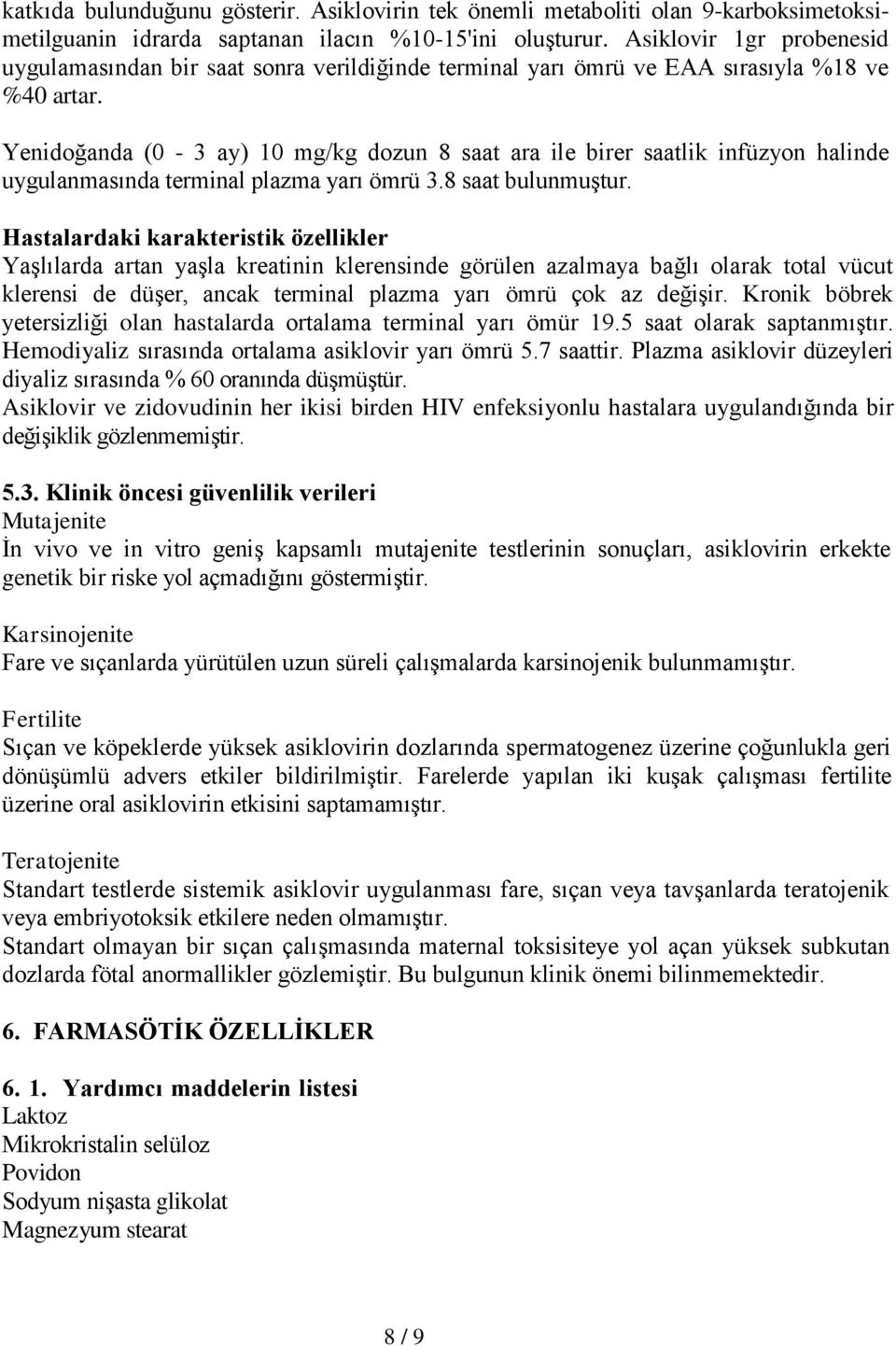 Yenidoğanda (0-3 ay) 10 mg/kg dozun 8 saat ara ile birer saatlik infüzyon halinde uygulanmasında terminal plazma yarı ömrü 3.8 saat bulunmuştur.