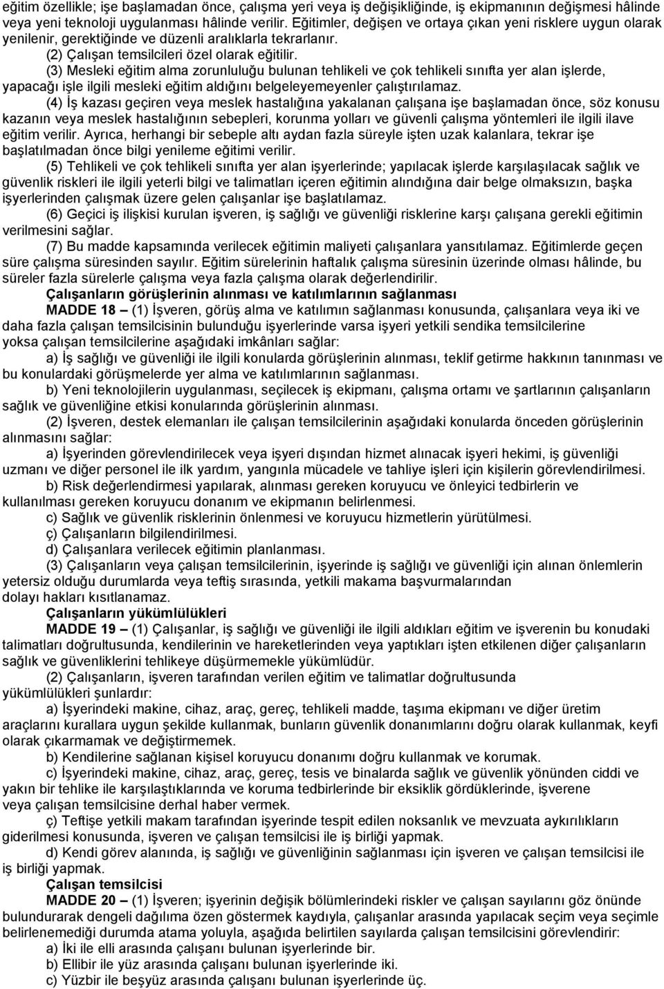 (3) Mesleki eğitim alma zorunluluğu bulunan tehlikeli ve çok tehlikeli sınıfta yer alan işlerde, yapacağı işle ilgili mesleki eğitim aldığını belgeleyemeyenler çalıştırılamaz.