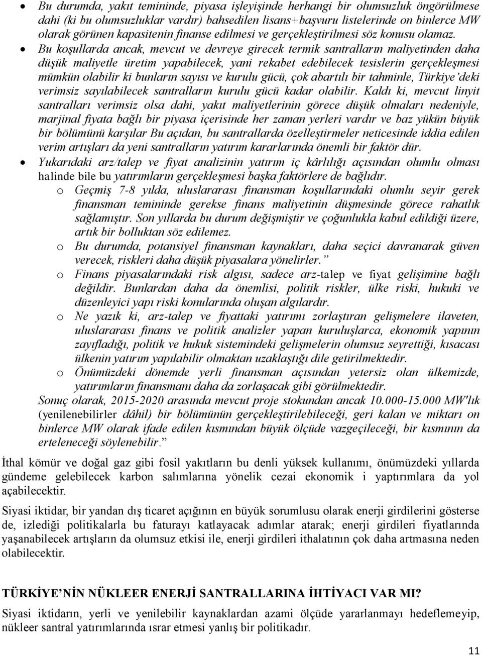 Bu koşullarda ancak, mevcut ve devreye girecek termik santralların maliyetinden daha düşük maliyetle üretim yapabilecek, yani rekabet edebilecek tesislerin gerçekleşmesi mümkün olabilir ki bunların