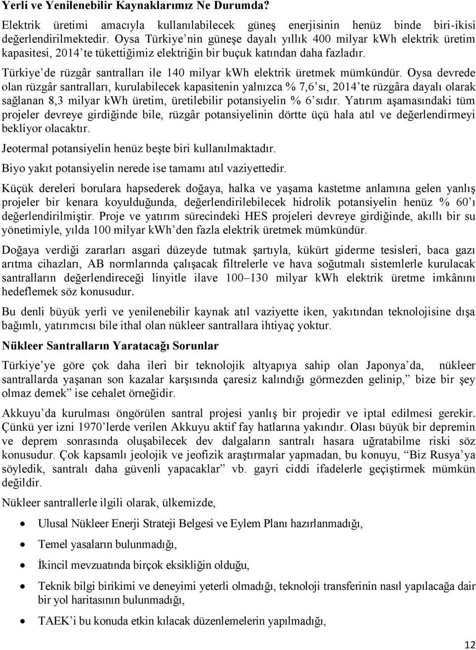 Türkiye de rüzgâr santralları ile 140 milyar kwh elektrik üretmek mümkündür.