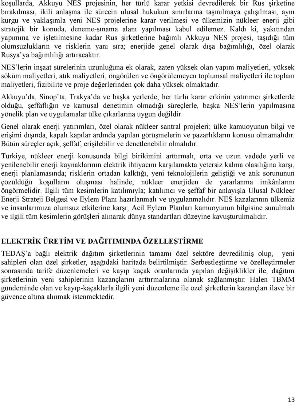 Kaldı ki, yakıtından yapımına ve işletilmesine kadar Rus şirketlerine bağımlı Akkuyu NES projesi, taşıdığı tüm olumsuzlukların ve risklerin yanı sıra; enerjide genel olarak dışa bağımlılığı, özel