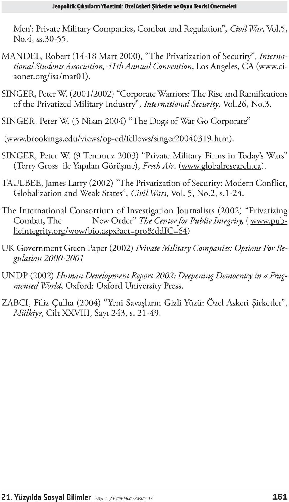 (2001/2002) Corporate Warriors: The Rise and Ramifications of the Privatized Military Industry, International Security, Vol.26, No.3. SINGER, Peter W. (5 Nisan 2004) The Dogs of War Go Corporate (www.