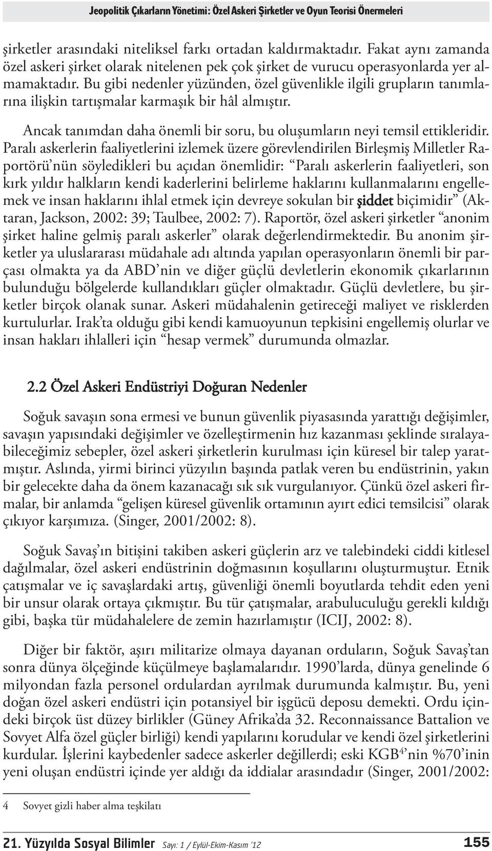 Bu gibi nedenler yüzünden, özel güvenlikle ilgili grupların tanımlarına ilişkin tartışmalar karmaşık bir hâl almıştır. Ancak tanımdan daha önemli bir soru, bu oluşumların neyi temsil ettikleridir.